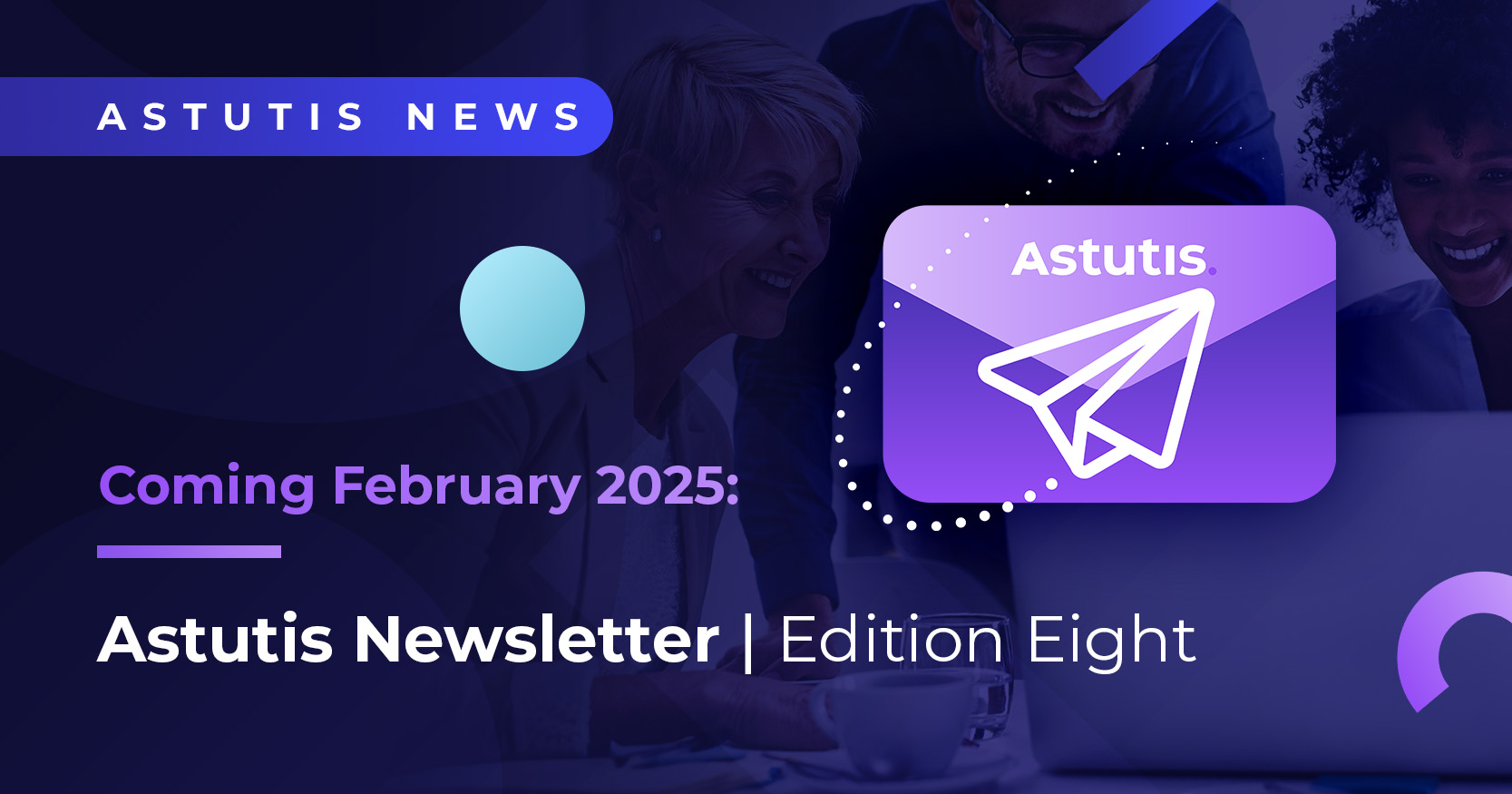 Astutis Newsletter | Edition Eight: February 2025 Image